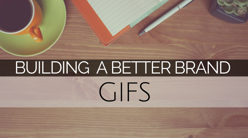 Building A Better Brand – Gifs