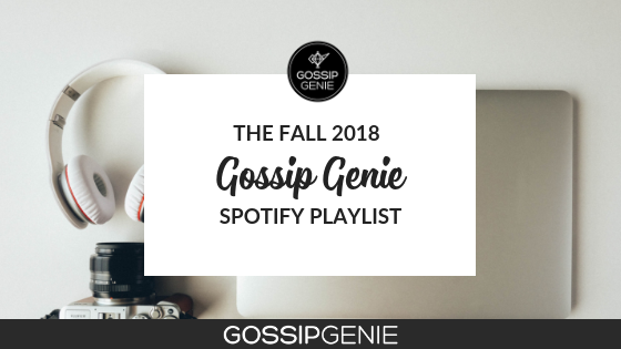 Gossip Genie’s Fall 2018 Spotify Playlist